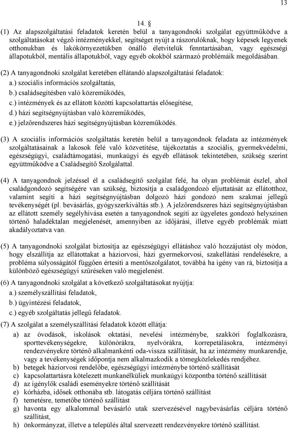 és lakókörnyezetükben önálló életvitelük fenntartásában, vagy egészségi állapotukból, mentális állapotukból, vagy egyéb okokból származó problémáik megoldásában.