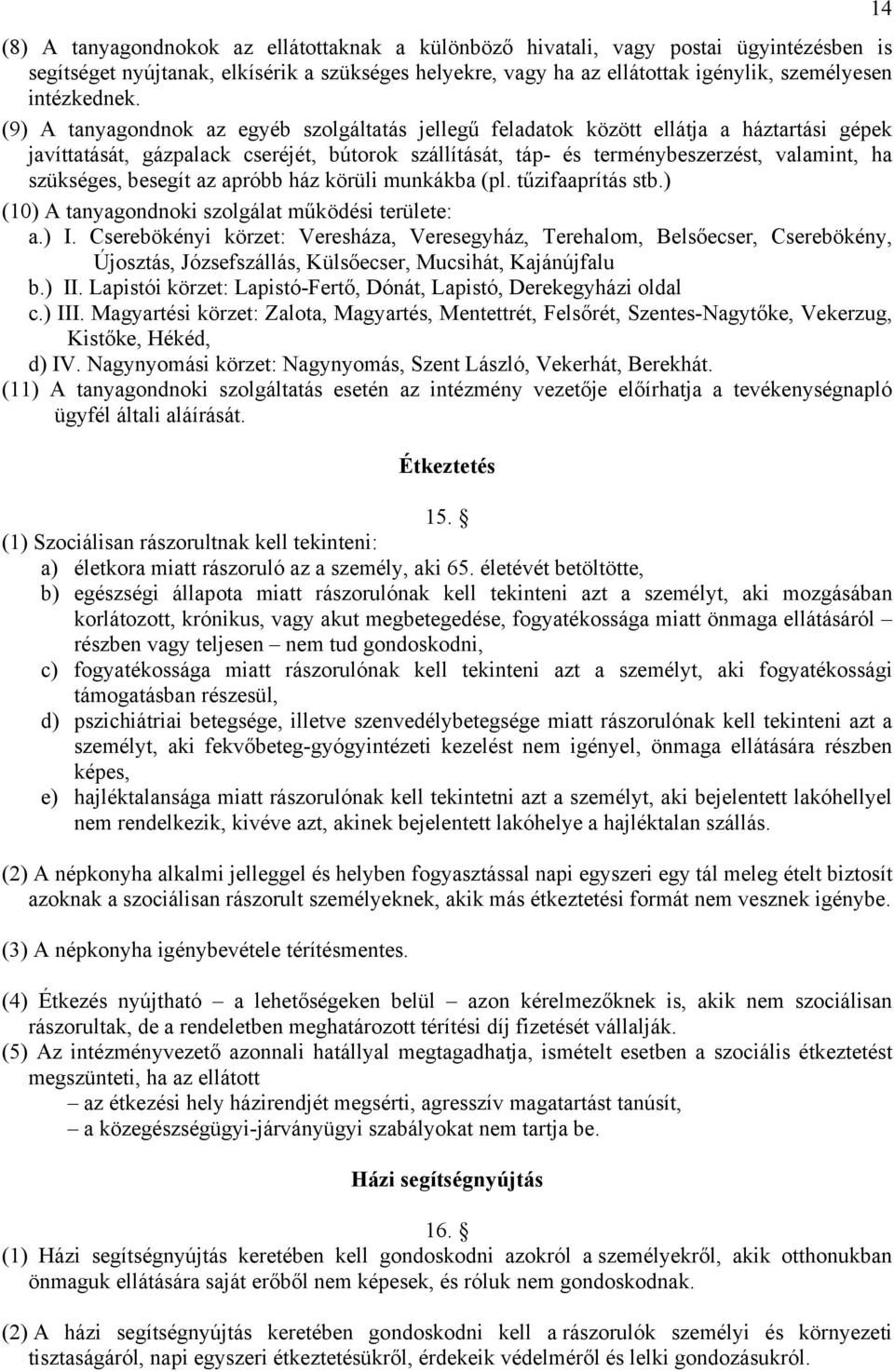 besegít az apróbb ház körüli munkákba (pl. tűzifaaprítás stb.) (10) A tanyagondnoki szolgálat működési területe: a.) I.