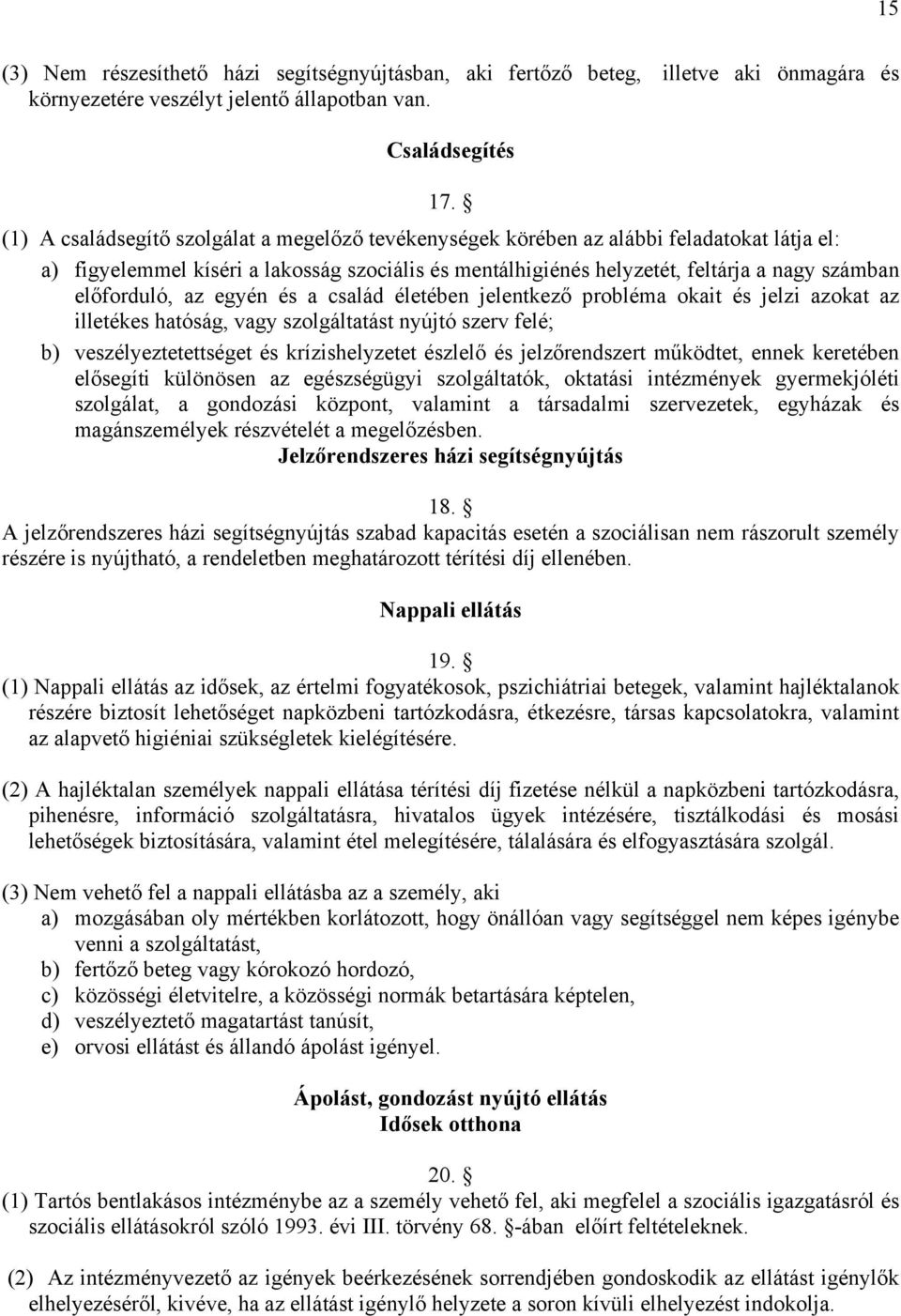 előforduló, az egyén és a család életében jelentkező probléma okait és jelzi azokat az illetékes hatóság, vagy szolgáltatást nyújtó szerv felé; b) veszélyeztetettséget és krízishelyzetet észlelő és