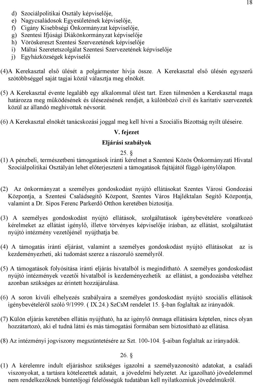 A Kerekasztal első ülésén egyszerű szótöbbséggel saját tagjai közül választja meg elnökét. (5) A Kerekasztal évente legalább egy alkalommal ülést tart.