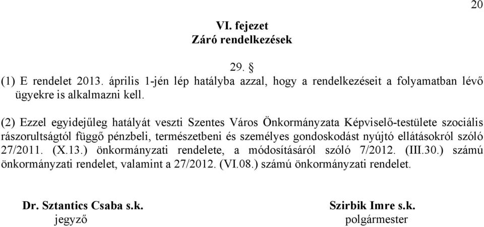 (2) Ezzel egyidejűleg hatályát veszti Szentes Város Önkormányzata Képviselő-testülete szociális rászorultságtól függő pénzbeli, természetbeni és