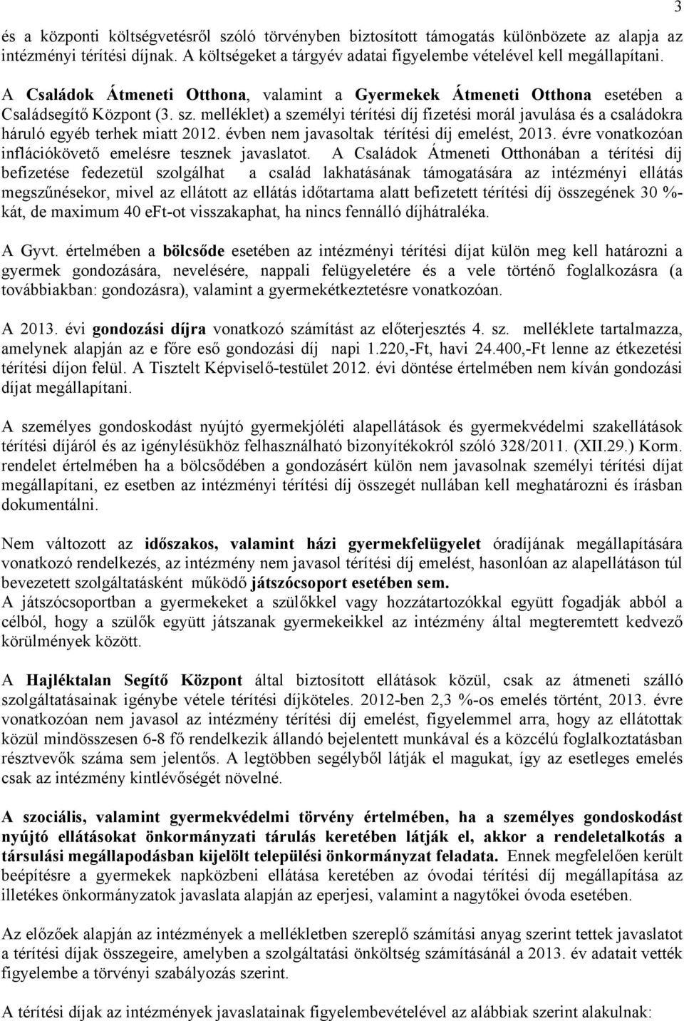 melléklet) a személyi térítési díj fizetési morál javulása és a családokra háruló egyéb terhek miatt 2012. évben nem javasoltak térítési díj emelést, 2013.