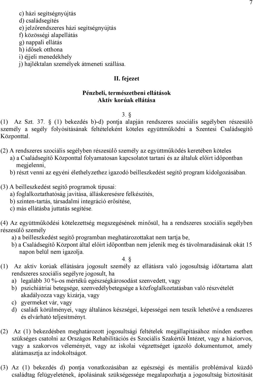 (1) bekezdés b)-d) pontja alapján rendszeres szociális segélyben részesülő személy a segély folyósításának feltételeként köteles együttműködni a Szentesi Családsegítő Központtal.