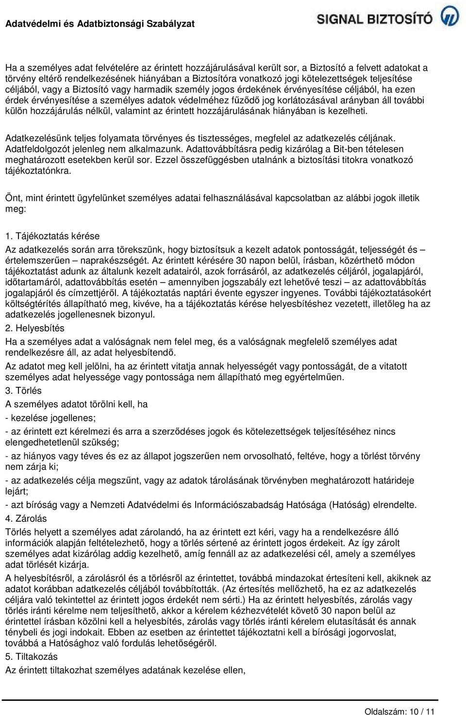 további külön hozzájárulás nélkül, valamint az érintett hozzájárulásának hiányában is kezelheti. Adatkezelésünk teljes folyamata törvényes és tisztességes, megfelel az adatkezelés céljának.