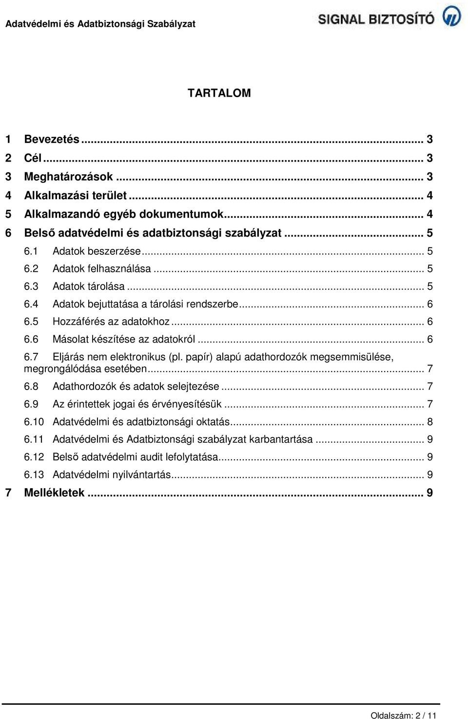 .. 6 6.7 Eljárás nem elektronikus (pl. papír) alapú adathordozók megsemmisülése, megrongálódása esetében... 7 6.8 Adathordozók és adatok selejtezése... 7 6.9 Az érintettek jogai és érvényesítésük.