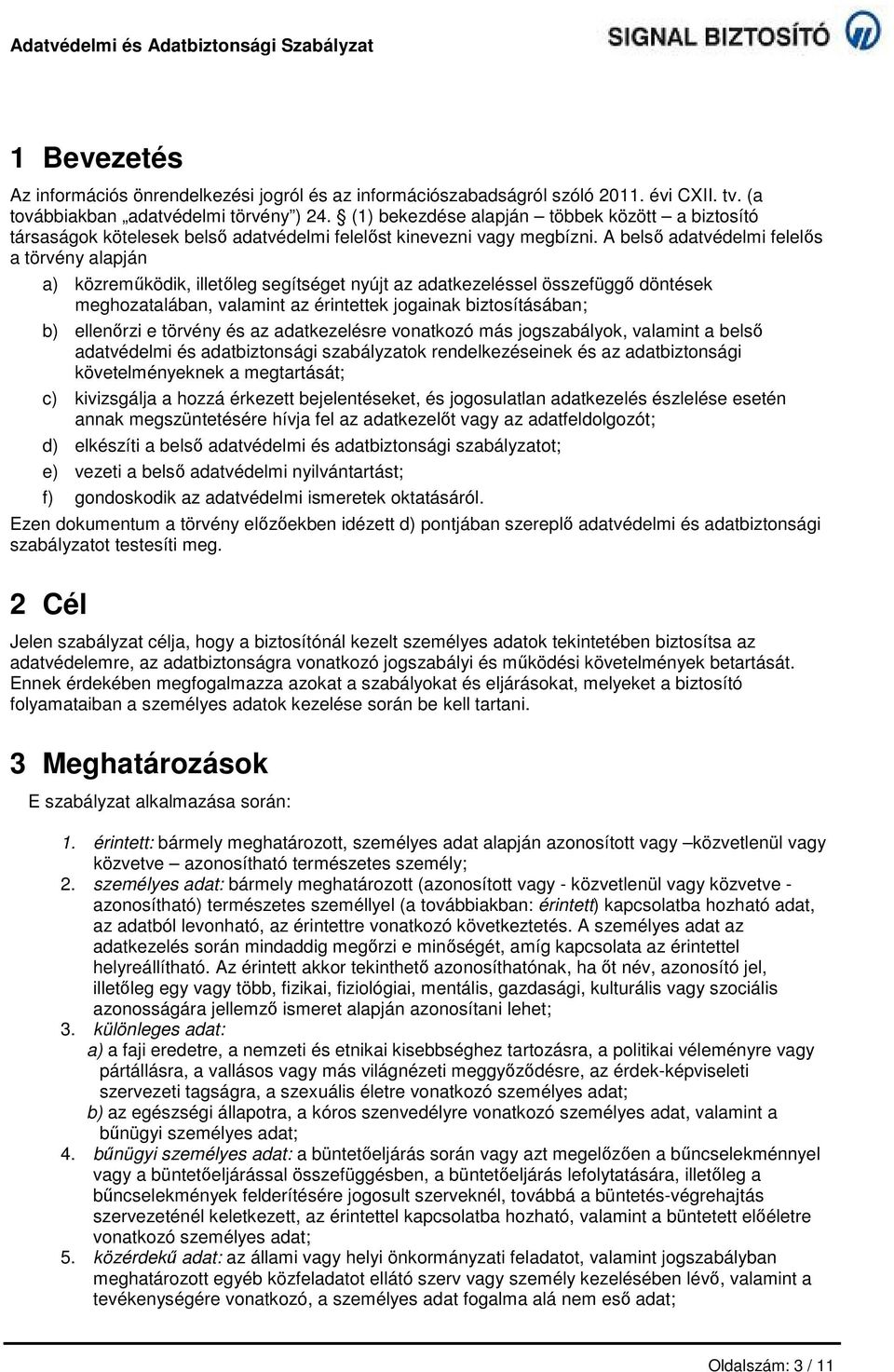 A belső adatvédelmi felelős a törvény alapján a) közreműködik, illetőleg segítséget nyújt az adatkezeléssel összefüggő döntések meghozatalában, valamint az érintettek jogainak biztosításában; b)