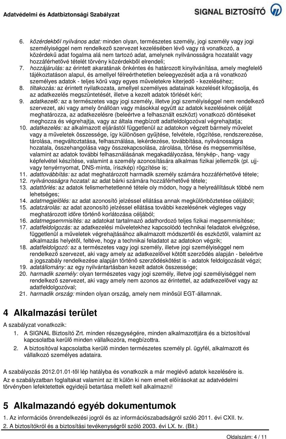 hozzájárulás: az érintett akaratának önkéntes és határozott kinyilvánítása, amely megfelelő tájékoztatáson alapul, és amellyel félreérthetetlen beleegyezését adja a rá vonatkozó személyes adatok -