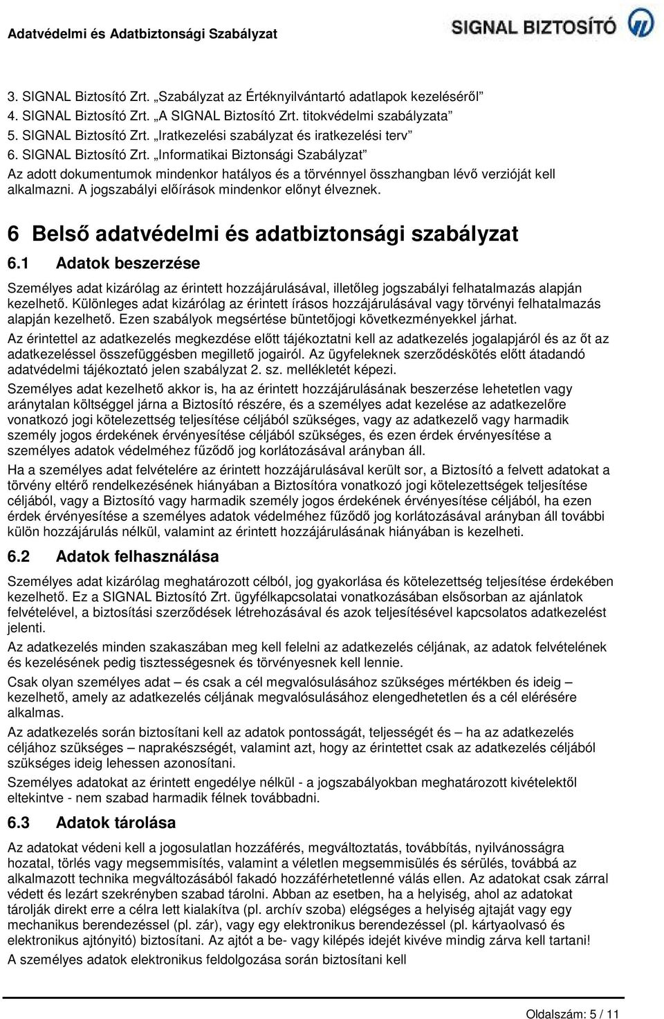 A jogszabályi előírások mindenkor előnyt élveznek. 6 Belső adatvédelmi és adatbiztonsági szabályzat 6.