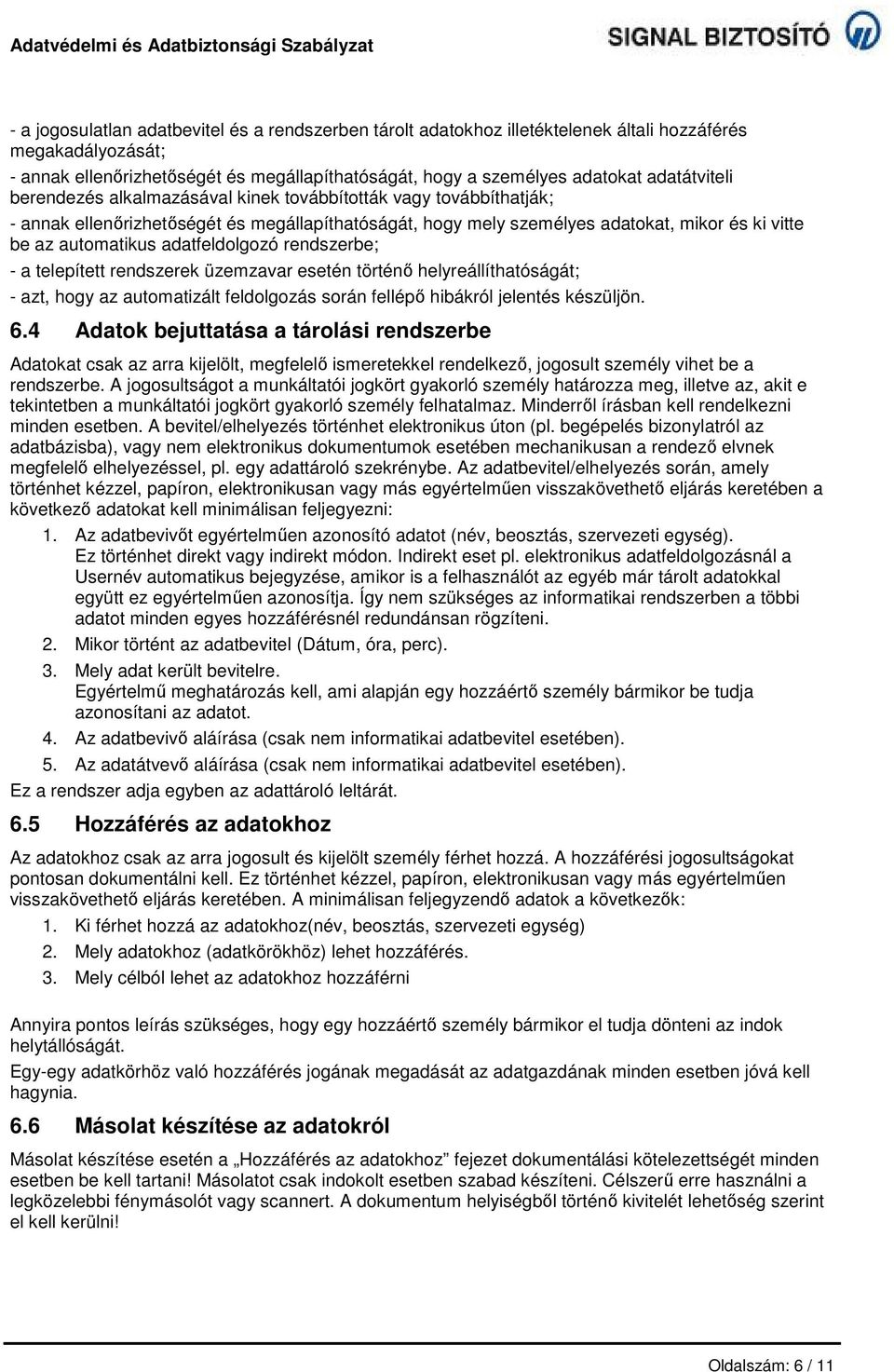 adatfeldolgozó rendszerbe; - a telepített rendszerek üzemzavar esetén történő helyreállíthatóságát; - azt, hogy az automatizált feldolgozás során fellépő hibákról jelentés készüljön. 6.