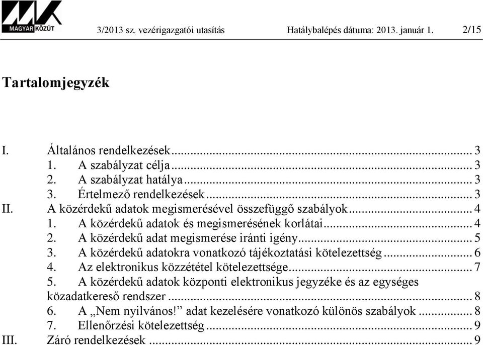 A közérdekű adat megismerése iránti igény... 5 3. A közérdekű adatokra vonatkozó tájékoztatási kötelezettség... 6 4. Az elektronikus közzététel kötelezettsége... 7 5.