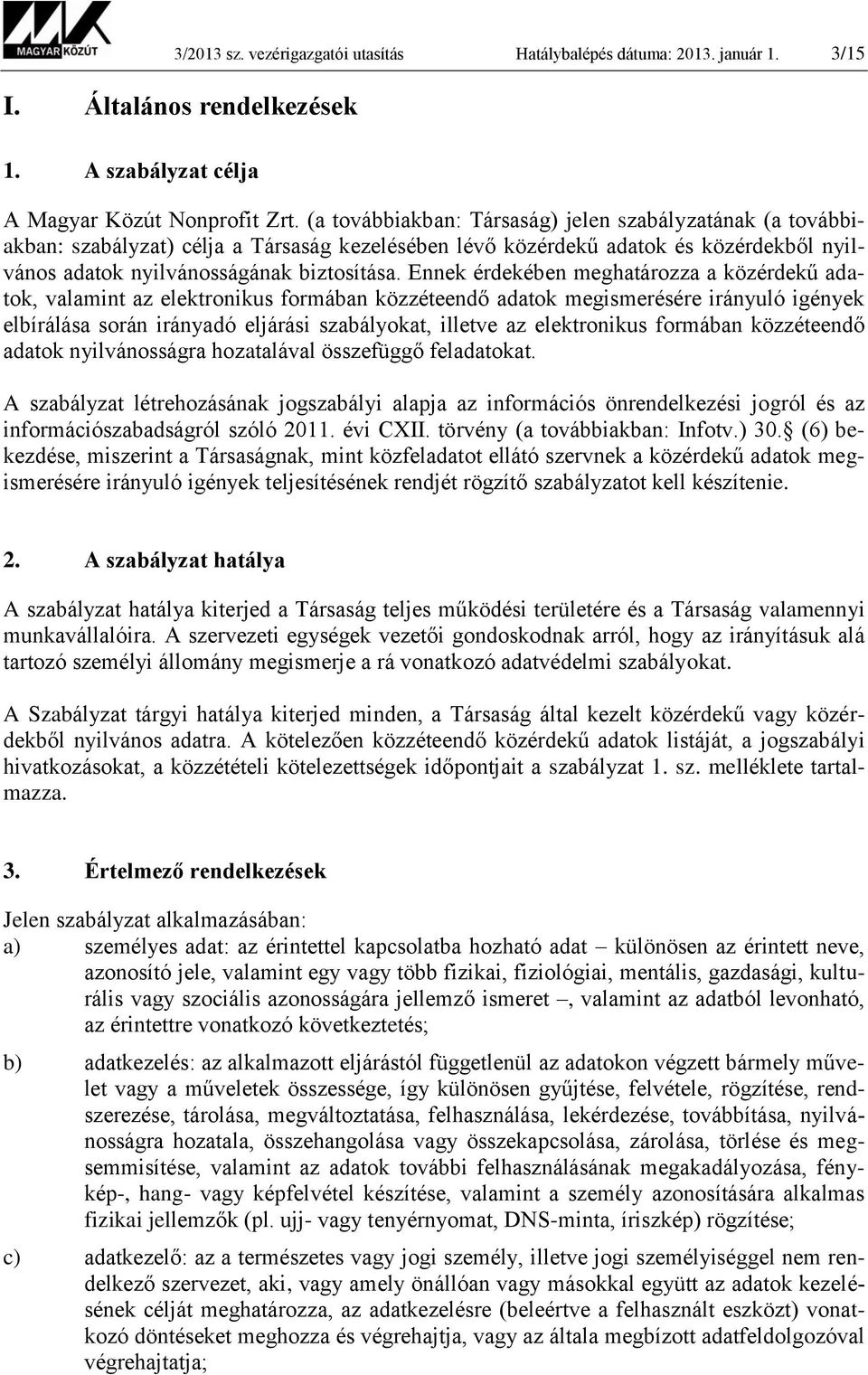 Ennek érdekében meghatározza a közérdekű adatok, valamint az elektronikus formában közzéteendő adatok megismerésére irányuló igények elbírálása során irányadó eljárási szabályokat, illetve az