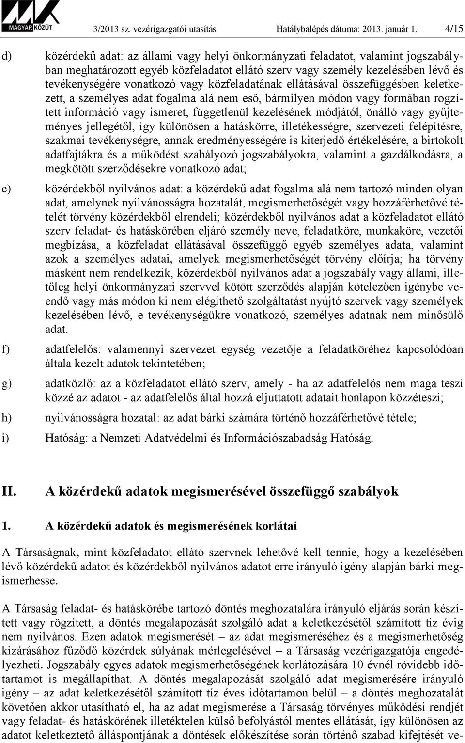 vagy közfeladatának ellátásával összefüggésben keletkezett, a személyes adat fogalma alá nem eső, bármilyen módon vagy formában rögzített információ vagy ismeret, függetlenül kezelésének módjától,