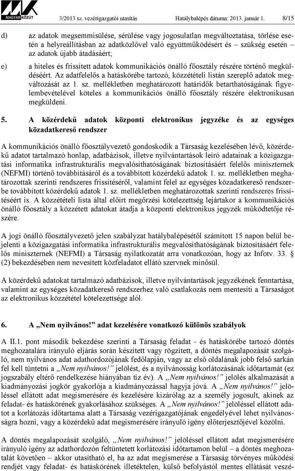 a hiteles és frissített adatok kommunikációs önálló főosztály részére történő megküldéséért. Az adatfelelős a hatáskörébe tartozó, közzétételi listán sze