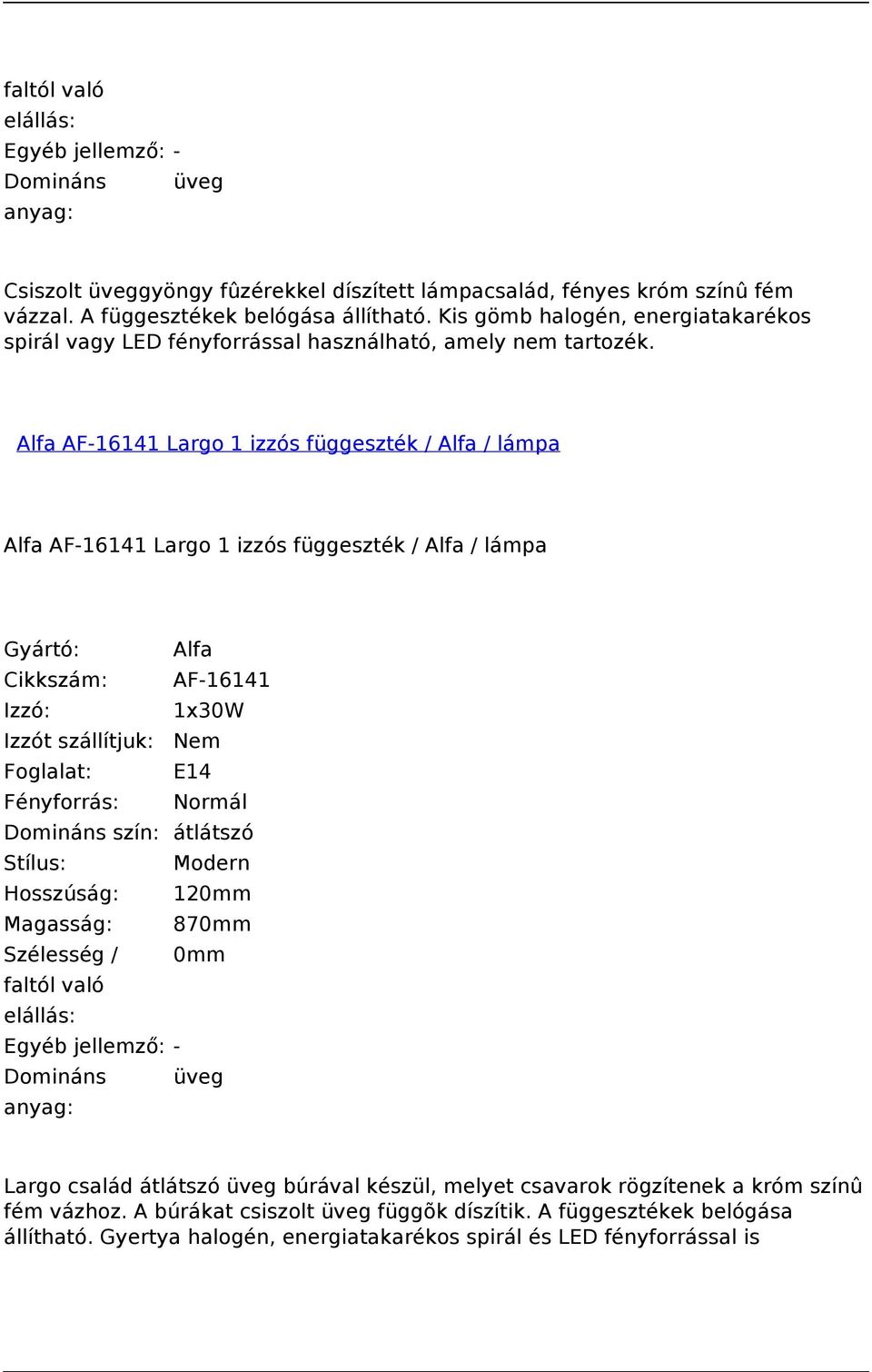 Alfa AF-16141 Largo 1 izzós függeszték / Alfa / lámpa Alfa AF-16141 Largo 1 izzós függeszték / Alfa / lámpa Cikkszám: AF-16141 Izzó: 1x30W Foglalat: E14 Domináns szín: átlátszó Stílus: