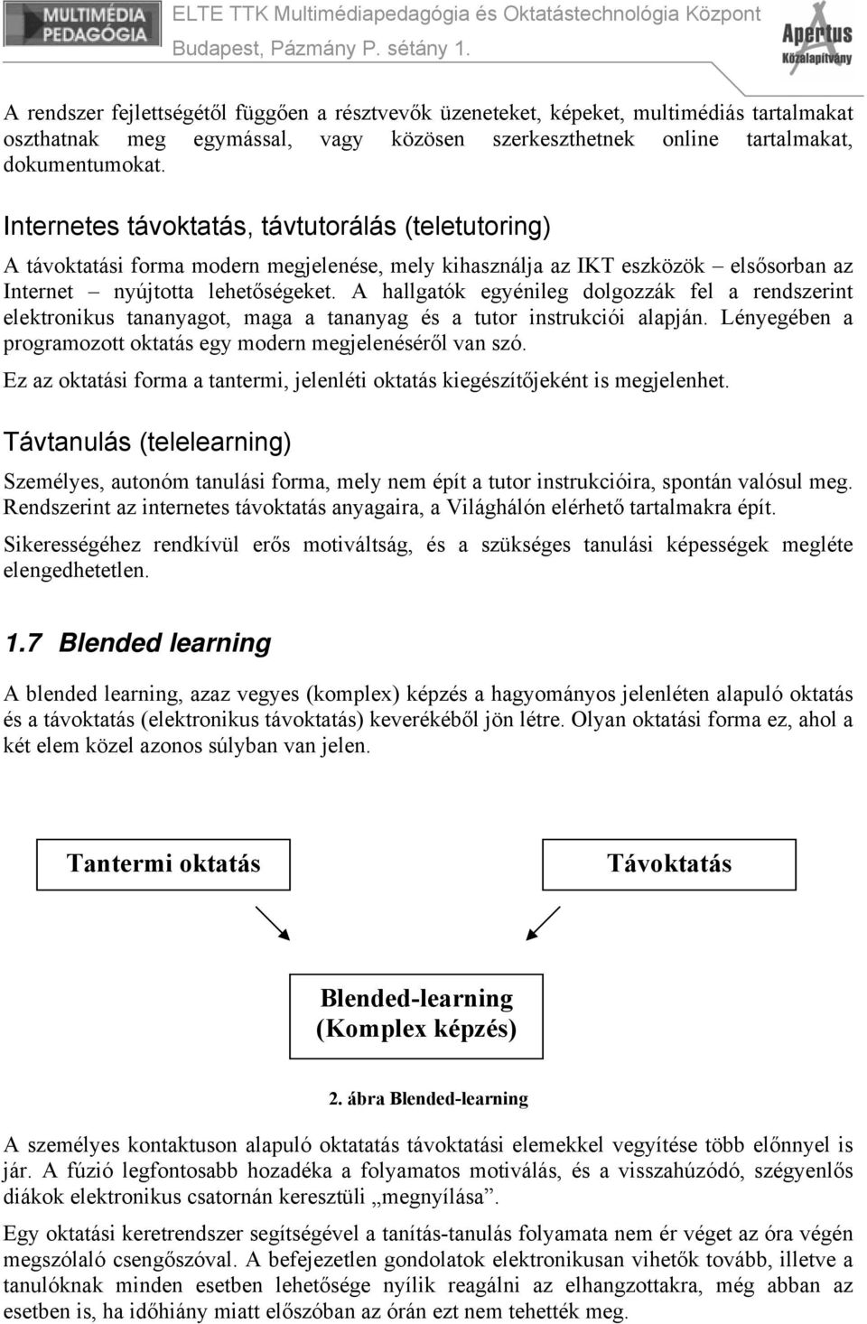 A hallgatók egyénileg dolgozzák fel a rendszerint elektronikus tananyagot, maga a tananyag és a tutor instrukciói alapján. Lényegében a programozott oktatás egy modern megjelenéséről van szó.