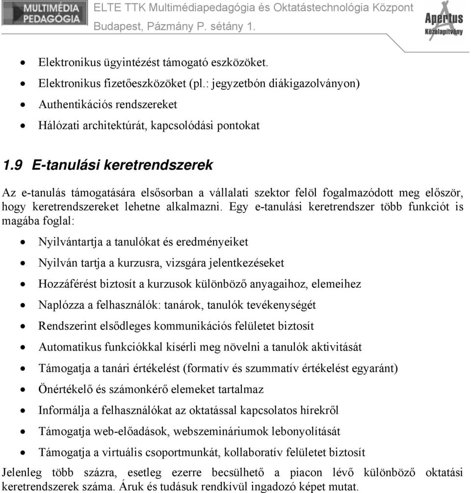 Egy e-tanulási keretrendszer több funkciót is magába foglal: Nyilvántartja a tanulókat és eredményeiket Nyilván tartja a kurzusra, vizsgára jelentkezéseket Hozzáférést biztosít a kurzusok különböző