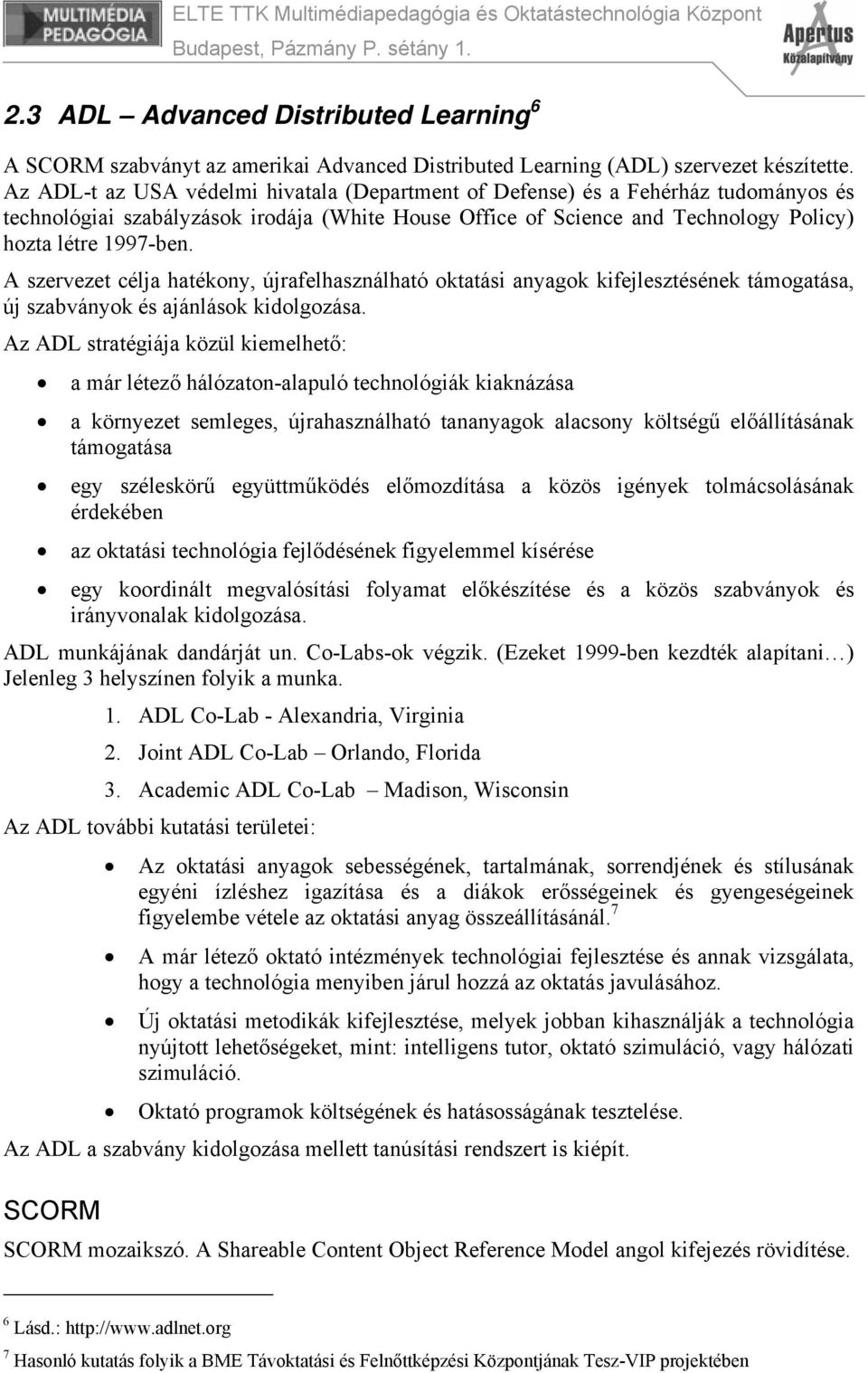 A szervezet célja hatékony, újrafelhasználható oktatási anyagok kifejlesztésének támogatása, új szabványok és ajánlások kidolgozása.