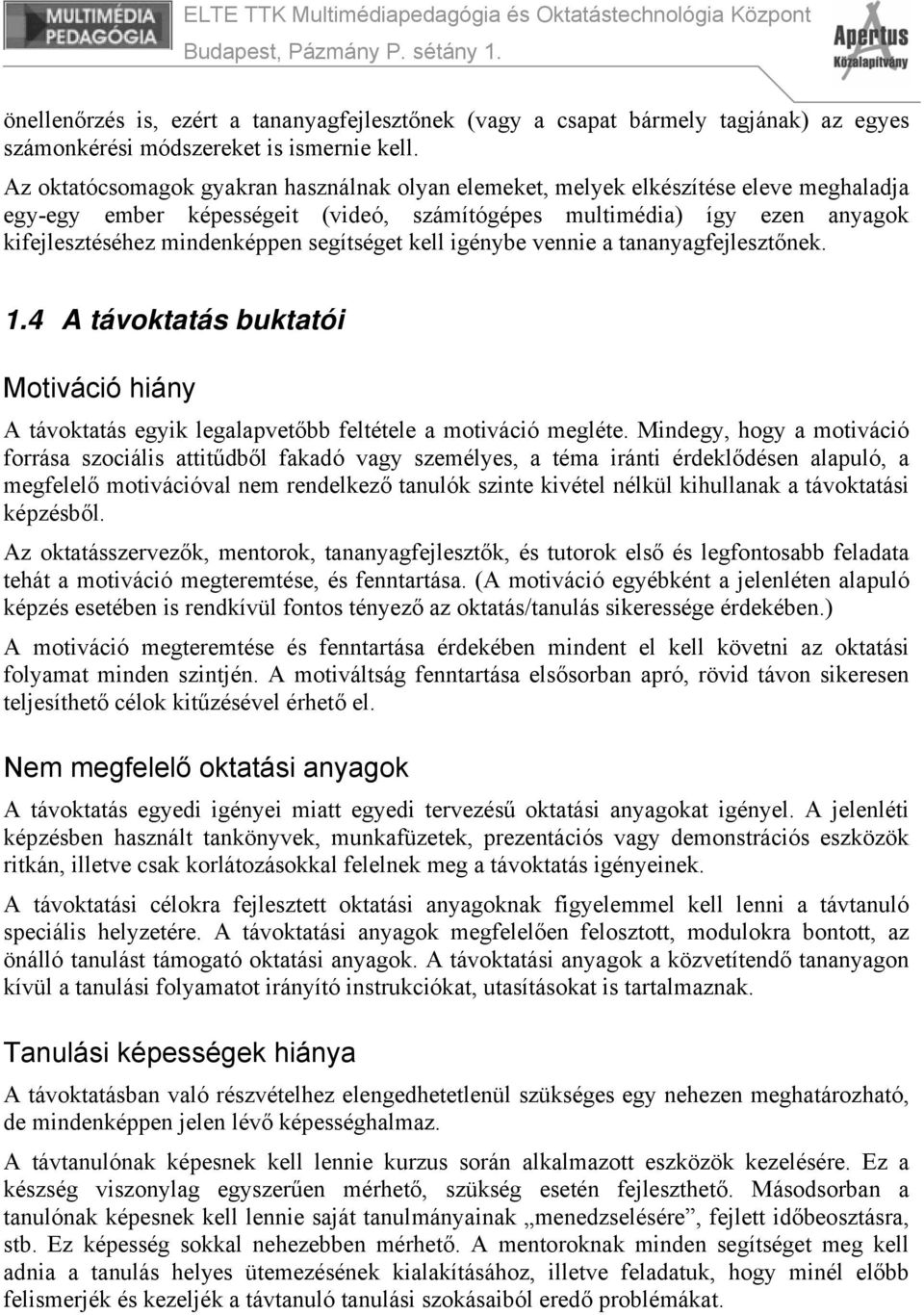 segítséget kell igénybe vennie a tananyagfejlesztőnek. 1.4 A távoktatás buktatói Motiváció hiány A távoktatás egyik legalapvetőbb feltétele a motiváció megléte.