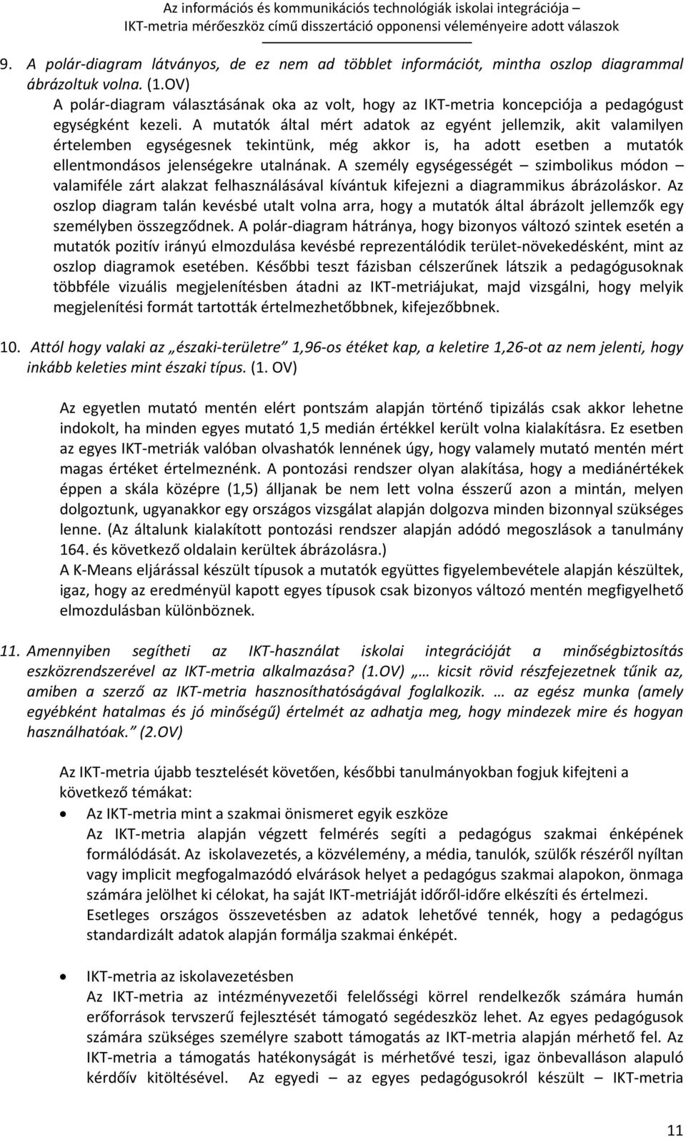 A mutatók által mért adatok az egyént jellemzik, akit valamilyen értelemben egységesnek tekintünk, még akkor is, ha adott esetben a mutatók ellentmondásos jelenségekre utalnának.