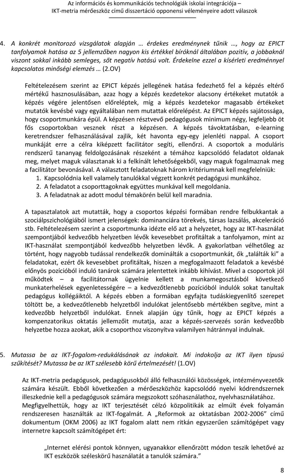 OV) Feltételezésem szerint az EPICT képzés jellegének hatása fedezhető fel a képzés eltérő mértékű hasznosulásában, azaz hogy a képzés kezdetekor alacsony értékeket mutatók a képzés végére jelentősen