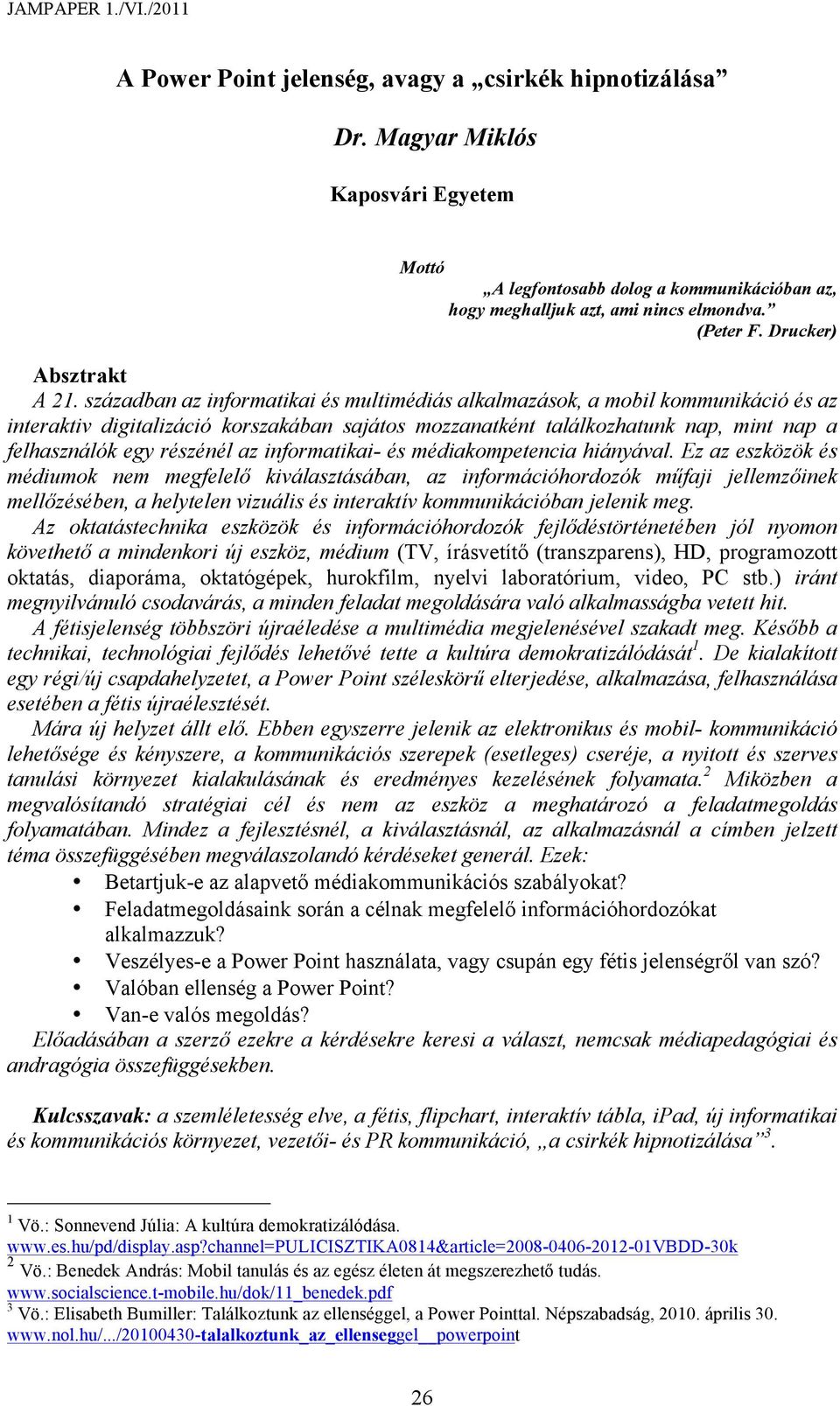 században az informatikai és multimédiás alkalmazások, a mobil kommunikáció és az interaktiv digitalizáció korszakában sajátos mozzanatként találkozhatunk nap, mint nap a felhasználók egy részénél az