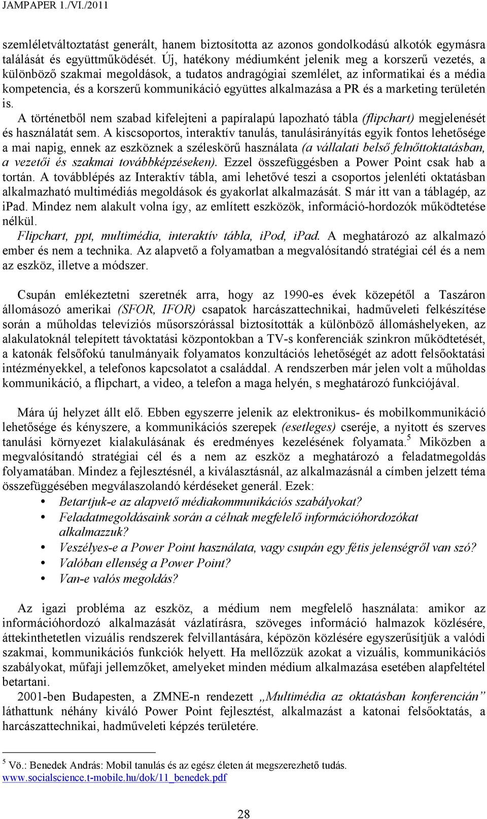 alkalmazása a PR és a marketing területén is. A történetből nem szabad kifelejteni a papíralapú lapozható tábla (flipchart) megjelenését és használatát sem.