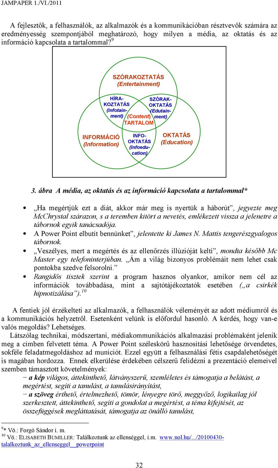 9 SZÓRAKOZTATÁS (Entertainment) INFO- OKTATÁS (Infoedu- cation) HÍRA- SZÓRAK RAK- KOZTATÁS OKTATÁS (Infotain- (Edutain- ment) (Content) TARTALOM ment) INFORMÁCIÓ (Information) OKTATÁS (Education) 3.