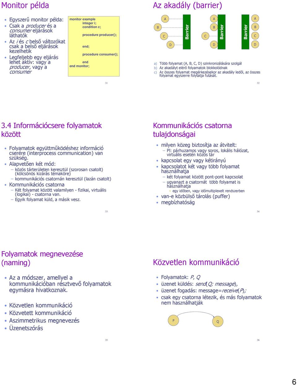 szinkronizálására szolgál b) Az akadályt elérő ok blokkolódnak c) Az összes megérkezésekor az akadály ledől, az összes egyszerre folytatja futását. A B D Barrier Barrier A B C D 32 3.