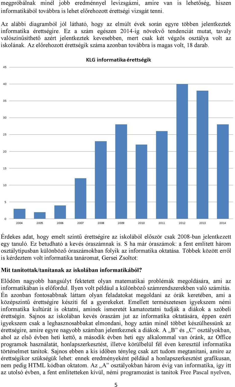 Ez a szám egészen 2014-ig növekvő tendenciát mutat, tavaly valószínűsíthető azért jelentkeztek kevesebben, mert csak két végzős osztálya volt az iskolának.