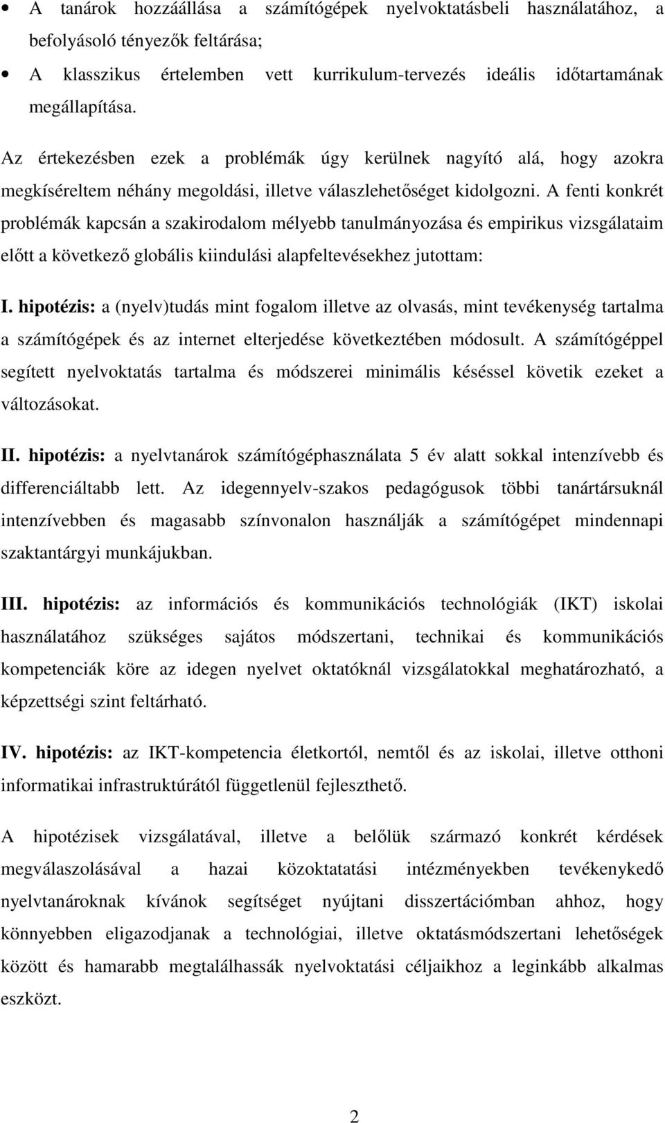 A fenti konkrét problémák kapcsán a szakirodalom mélyebb tanulmányozása és empirikus vizsgálataim elıtt a következı globális kiindulási alapfeltevésekhez jutottam: I.