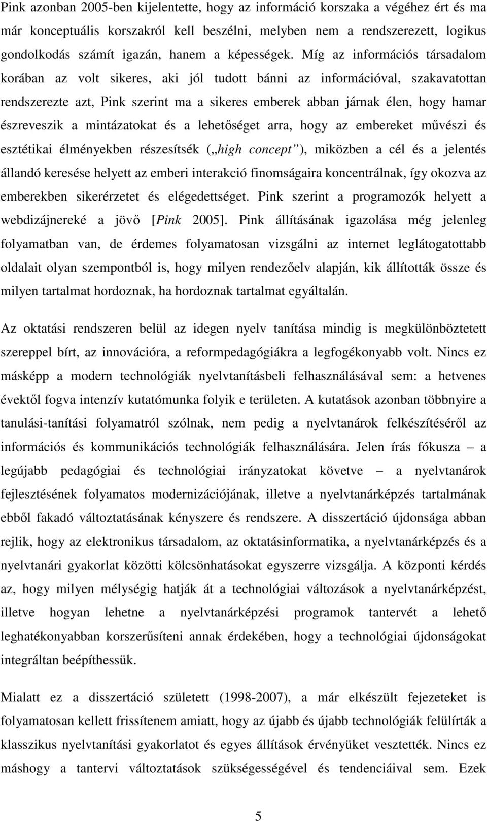 Míg az információs társadalom korában az volt sikeres, aki jól tudott bánni az információval, szakavatottan rendszerezte azt, Pink szerint ma a sikeres emberek abban járnak élen, hogy hamar