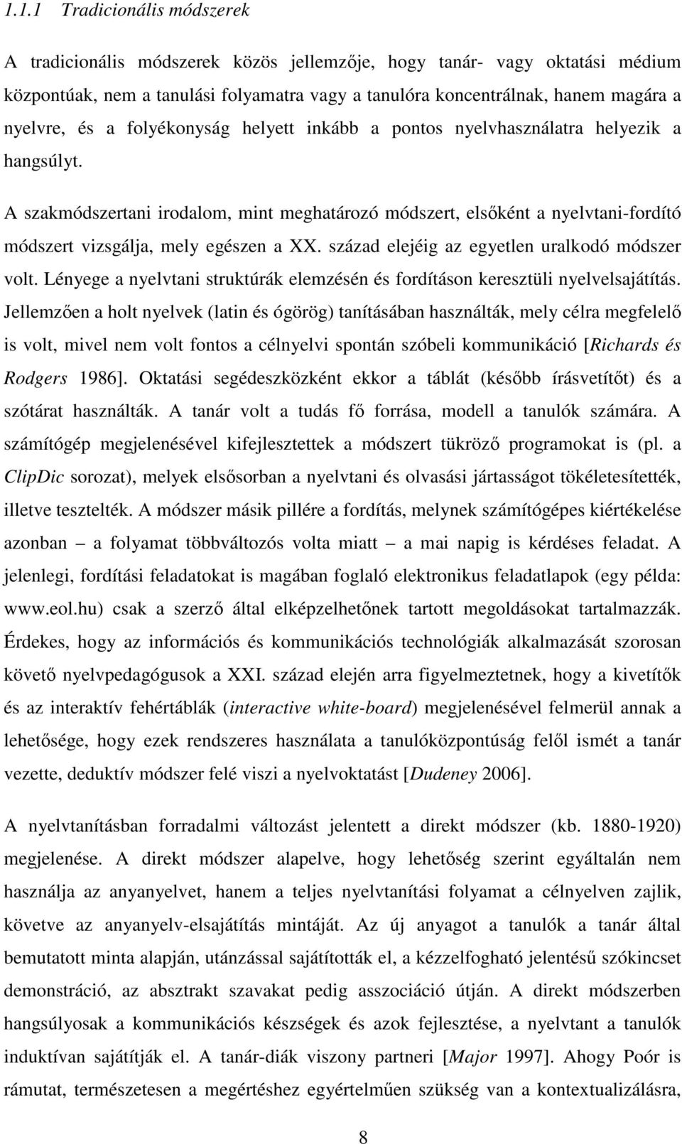 A szakmódszertani irodalom, mint meghatározó módszert, elsıként a nyelvtani-fordító módszert vizsgálja, mely egészen a XX. század elejéig az egyetlen uralkodó módszer volt.