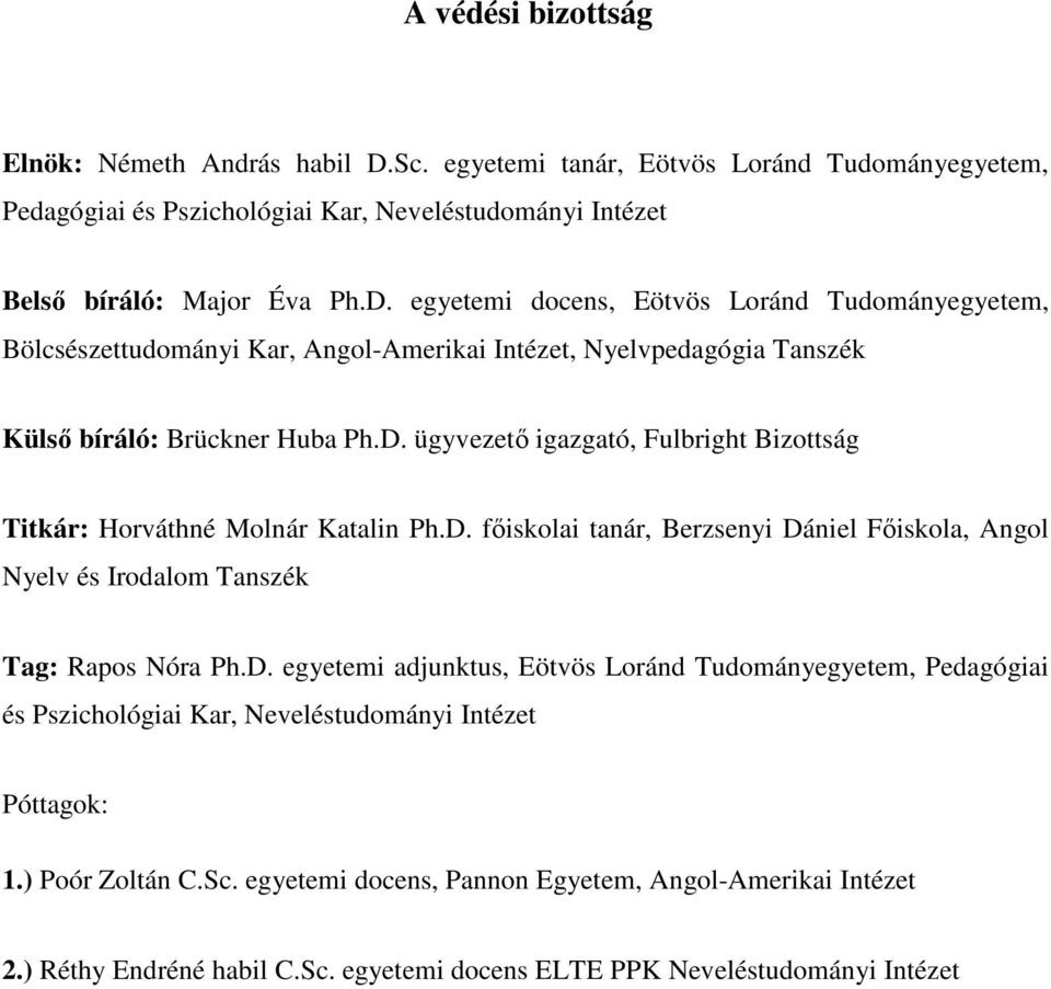 egyetemi docens, Eötvös Loránd Tudományegyetem, Bölcsészettudományi Kar, Angol-Amerikai Intézet, Nyelvpedagógia Tanszék Külsı bíráló: Brückner Huba Ph.D.