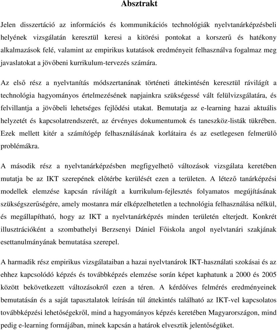 Az elsı rész a nyelvtanítás módszertanának történeti áttekintésén keresztül rávilágít a technológia hagyományos értelmezésének napjainkra szükségessé vált felülvizsgálatára, és felvillantja a