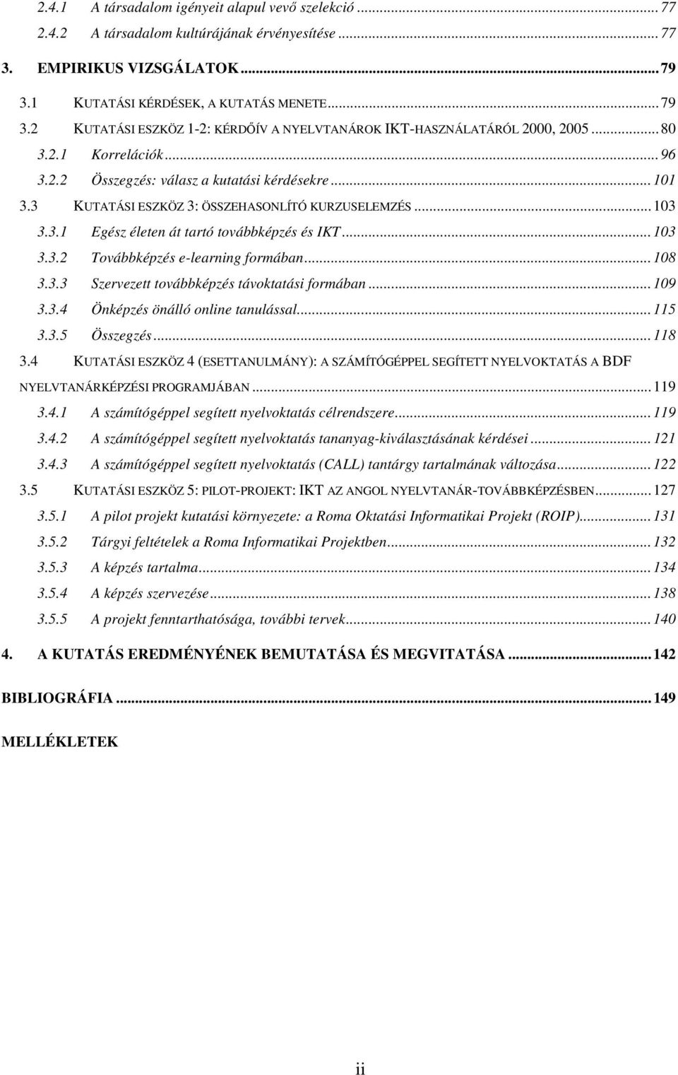 3 KUTATSI ESZKÖZ 3: ÖSSZEHASONLÍTÓ KURZUSELEMZÉS...103 3.3.1 Egész életen át tartó továbbképzés és IKT...103 3.3.2 Továbbképzés e-learning formában...108 3.3.3 Szervezett továbbképzés távoktatási formában.