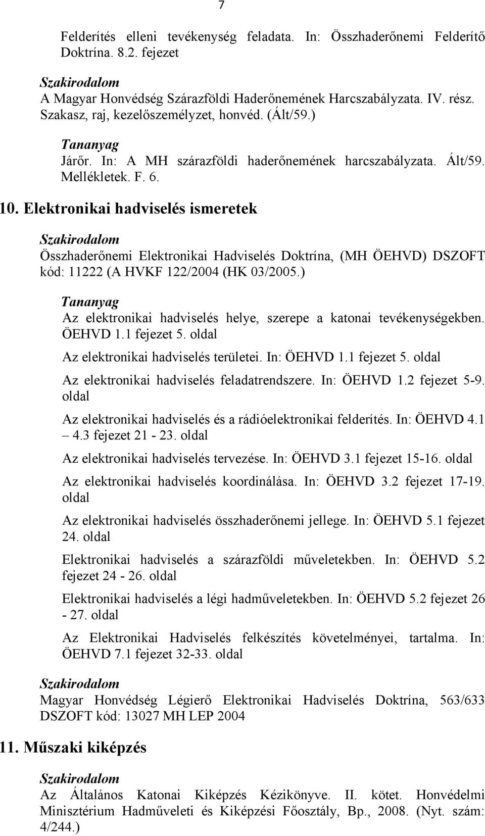 Elektronikai hadviselés ismeretek Összhaderőnemi Elektronikai Hadviselés Doktrína, (MH ÖEHVD) DSZOFT kód: 11222 (A HVKF 122/2004 (HK 03/2005.