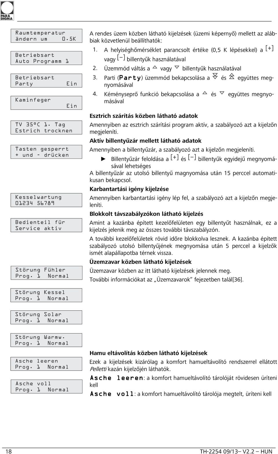 Kéményseprő funkció bekapcsolása a és együttes megnyomásával Esztrich szárítás közben látható adatok Amennyiben az esztrich szárítási program aktív, a szabályozó azt a kijelzőn megjeleníti.