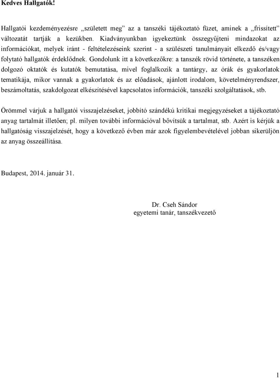 Gondolunk itt a következőkre: a tanszék rövid története, a tanszéken dolgozó oktatók és kutatók bemutatása, mivel foglalkozik a tantárgy, az órák és gyakorlatok tematikája, mikor vannak a gyakorlatok