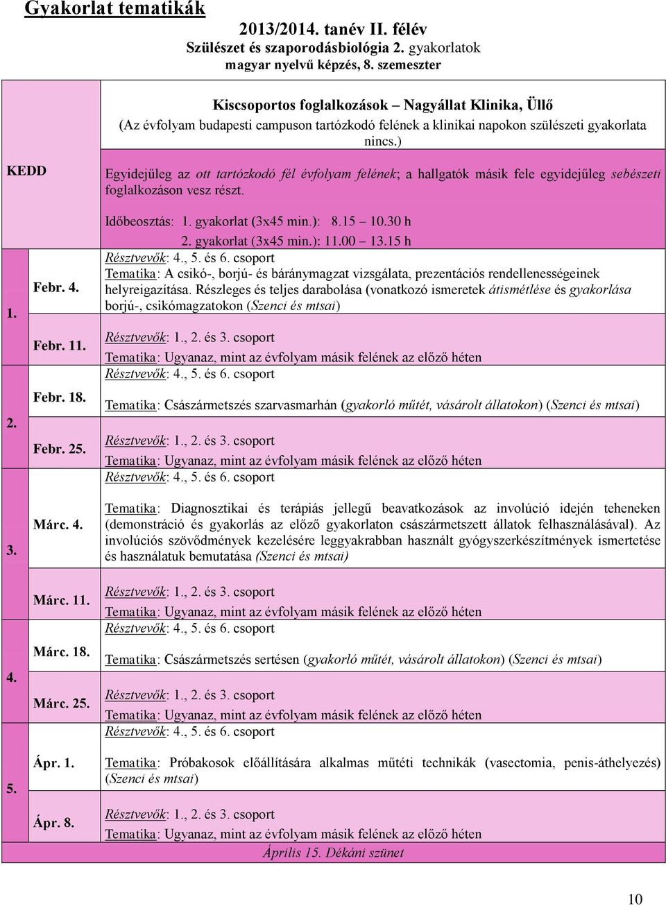 ) KEDD Egyidejűleg az ott tartózkodó fél évfolyam felének a hallgatók másik fele egyidejűleg sebészeti foglalkozáson vesz részt. 1. 2. 3. 4. 5. Febr. 4. Febr. 11. Febr. 18. Febr. 25. Márc. 4. Márc. 11. Márc. 18. Márc. 25. Ápr.