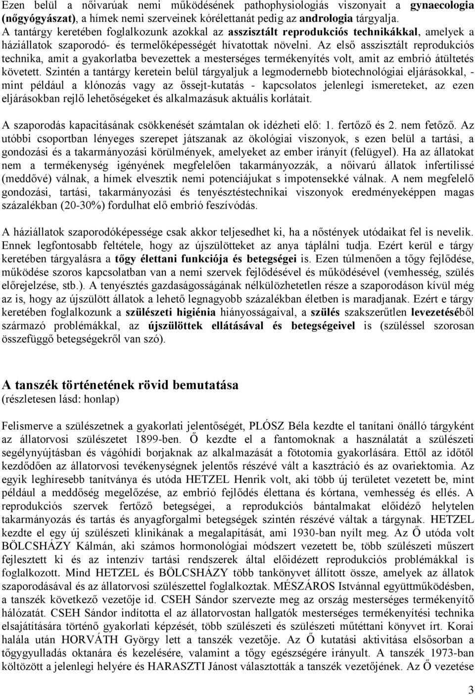 Az első asszisztált reprodukciós technika, amit a gyakorlatba bevezettek a mesterséges termékenyítés volt, amit az embrió átültetés követett.