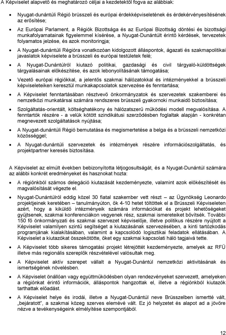 monitoringja; A Nyugat-dunántúli Régióra vonatkozóan kidolgozott álláspontok, ágazati és szakmapolitikai javaslatok képviselete a brüsszeli és európai testületek felé; A Nyugat-Dunántúlról kiutazó