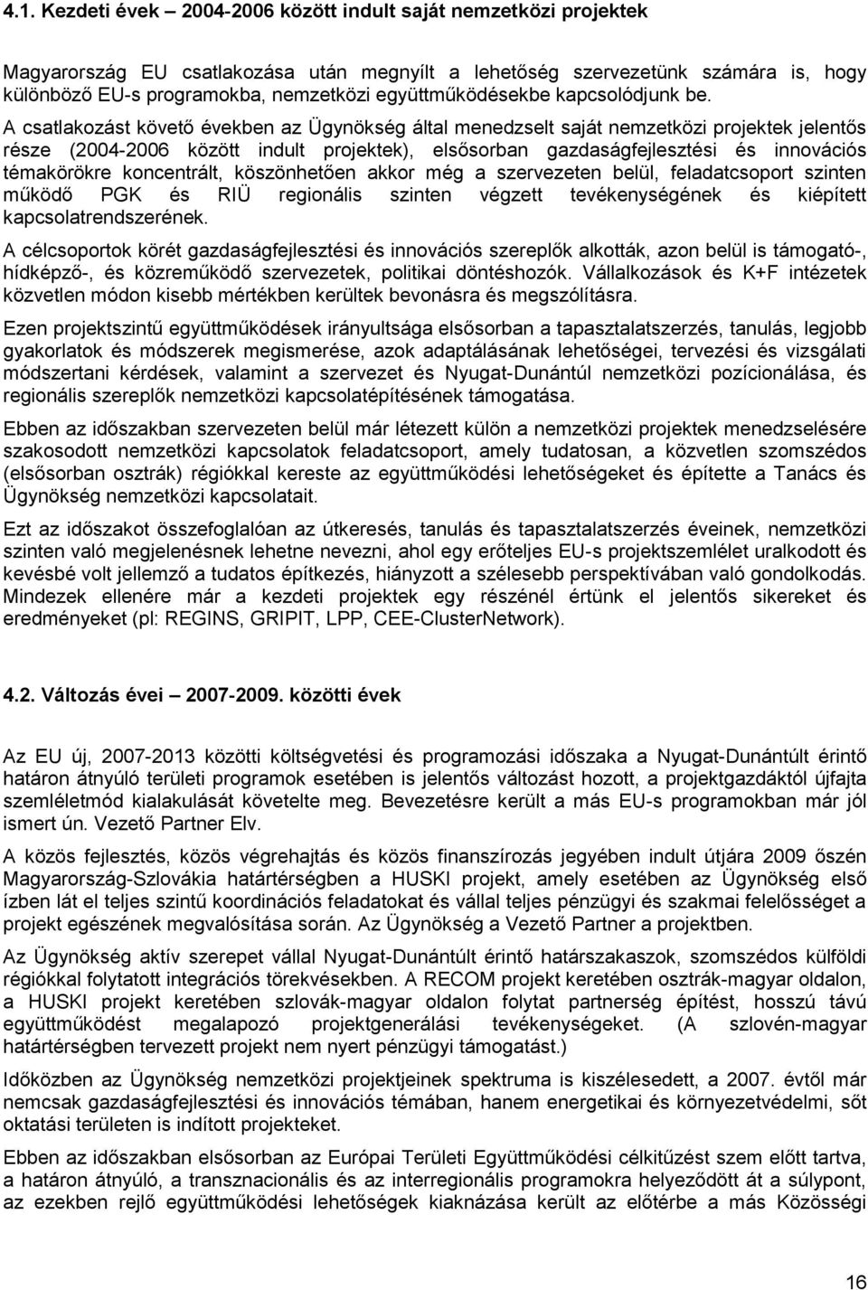 A csatlakozást követő években az Ügynökség által menedzselt saját nemzetközi projektek jelentős része (2004-2006 között indult projektek), elsősorban gazdaságfejlesztési és innovációs témakörökre