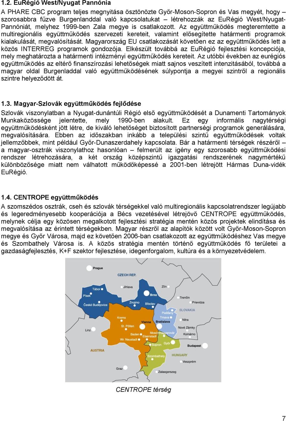 Az együttműködés megteremtette a multiregionális együttműködés szervezeti kereteit, valamint elősegítette határmenti programok kialakulását, megvalósítását.