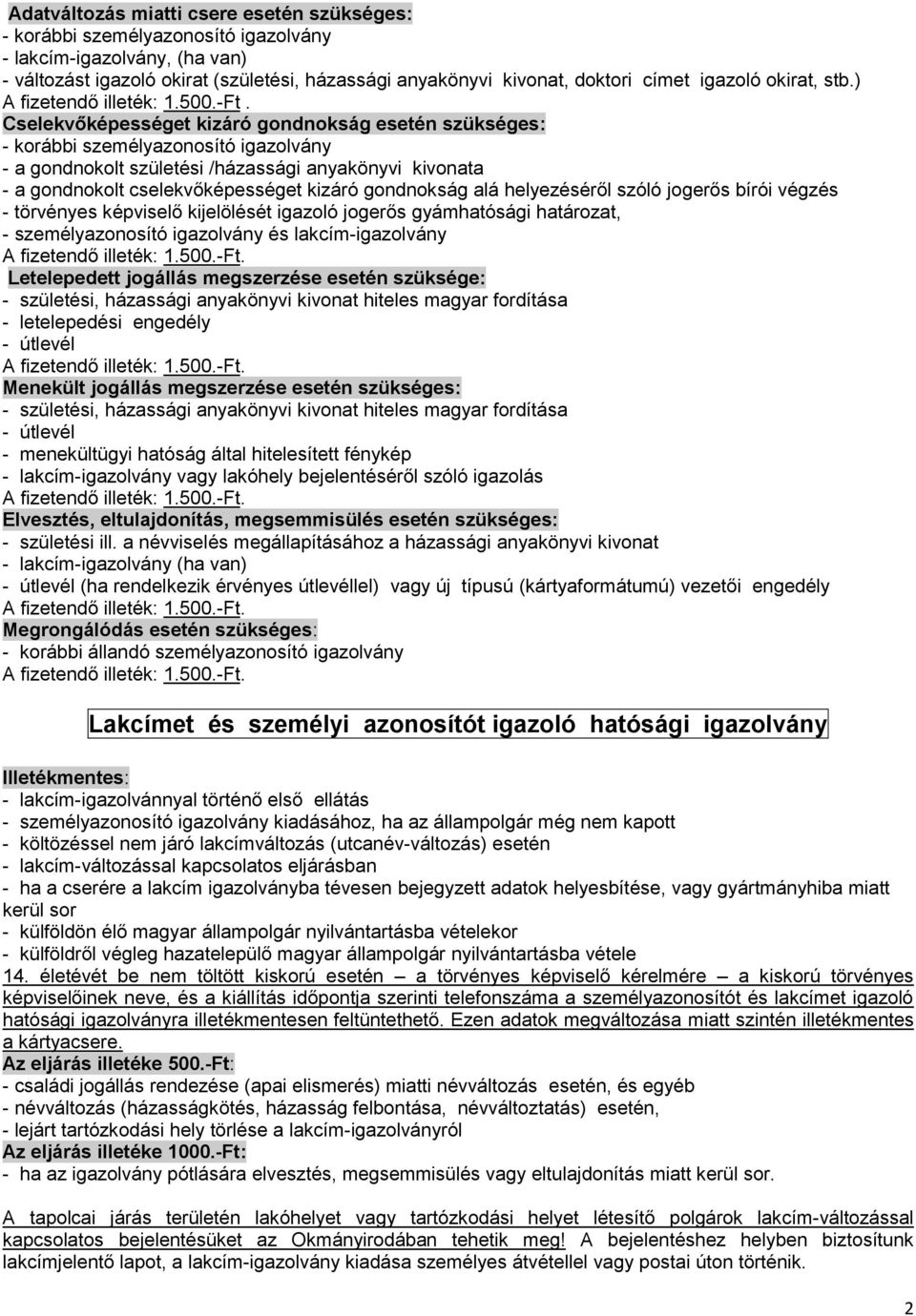 Cselekvőképességet kizáró gondnokság esetén szükséges: - korábbi személyazonosító igazolvány - a gondnokolt születési /házassági anyakönyvi kivonata - a gondnokolt cselekvőképességet kizáró