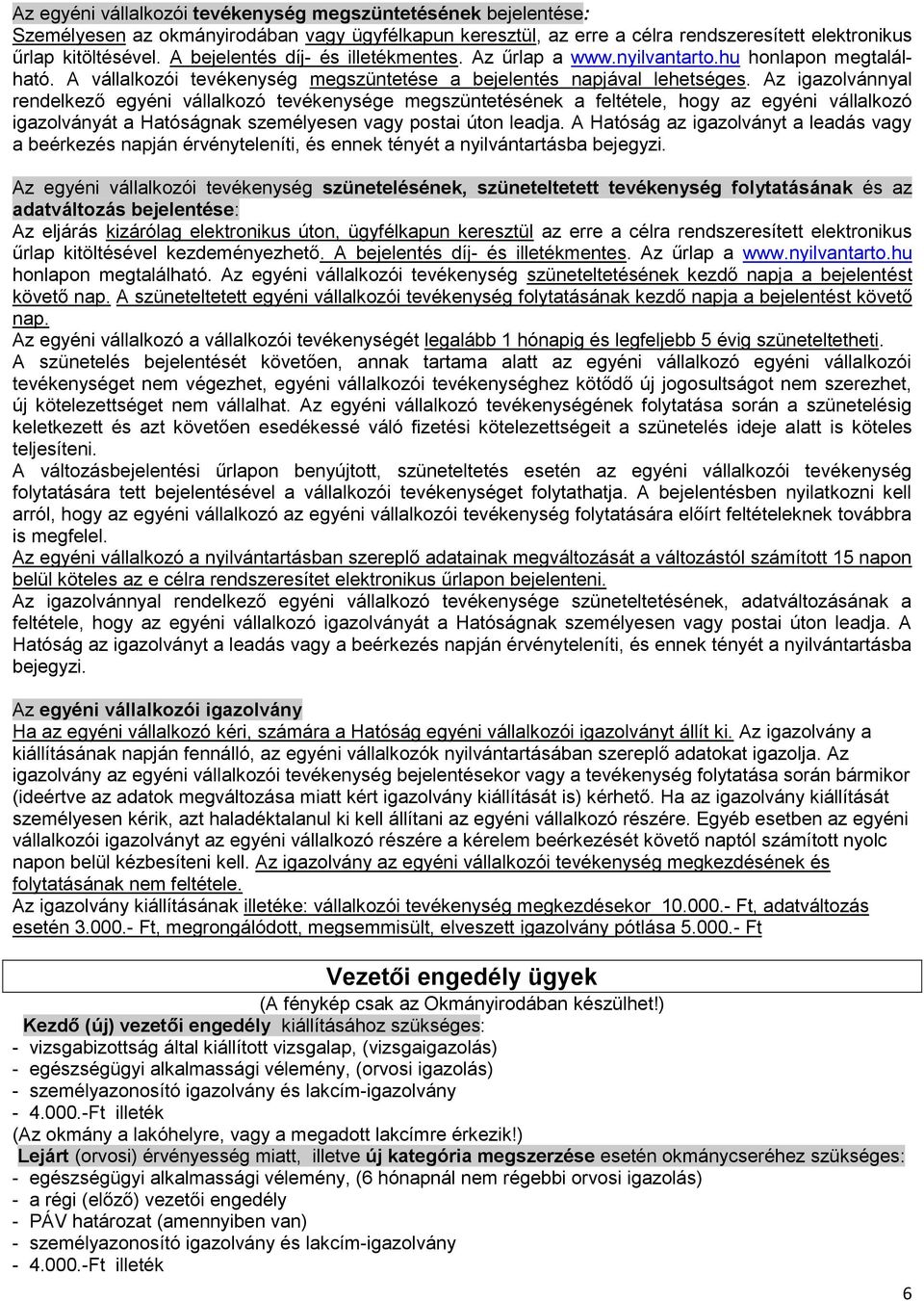 Az igazolvánnyal rendelkező egyéni vállalkozó tevékenysége megszüntetésének a feltétele, hogy az egyéni vállalkozó igazolványát a Hatóságnak személyesen vagy postai úton leadja.