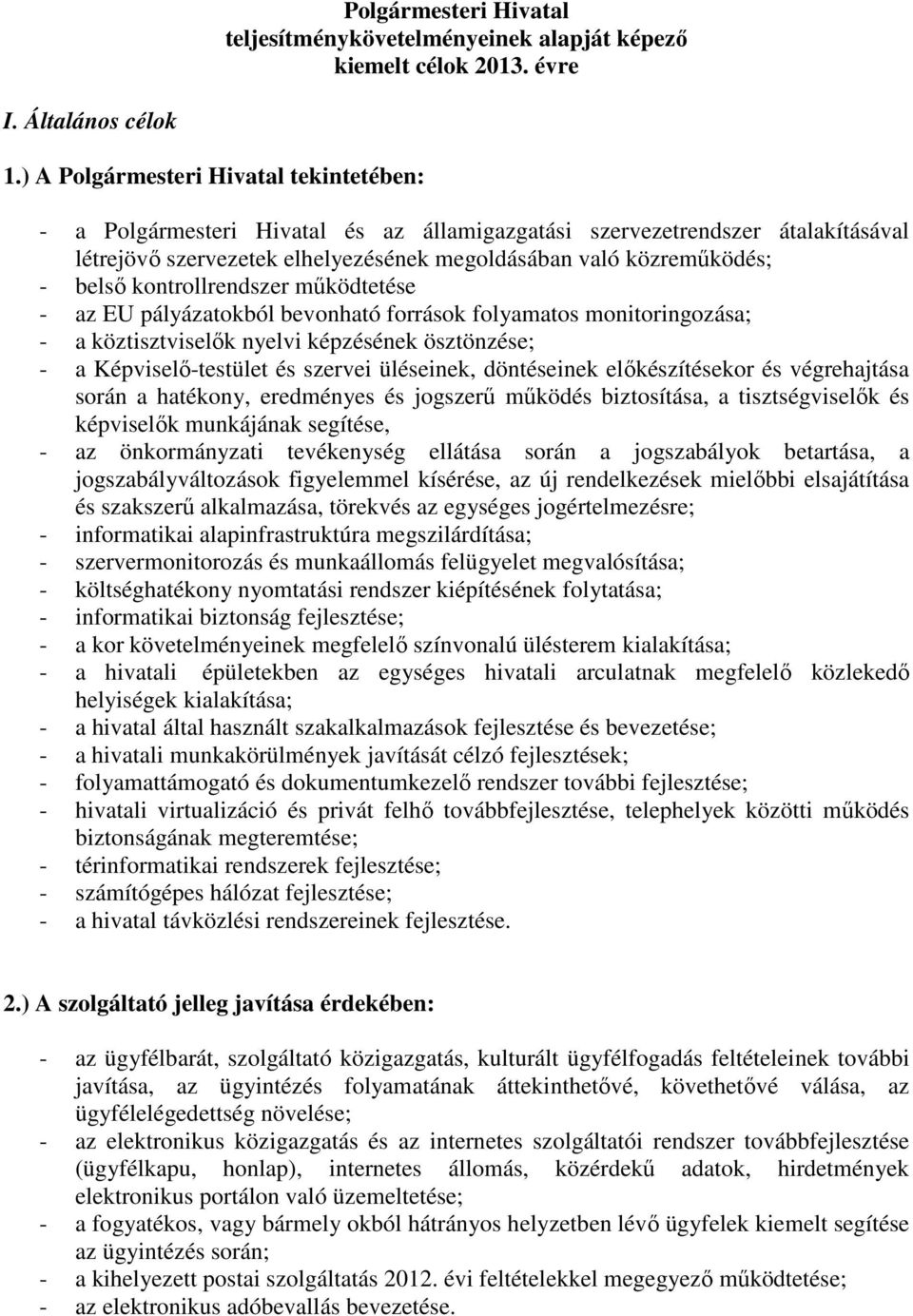 kontrollrendszer működtetése - az EU pályázatokból bevonható források folyamatos monitoringozása; - a köztisztviselők nyelvi képzésének ösztönzése; - a Képviselő-testület és szervei üléseinek,