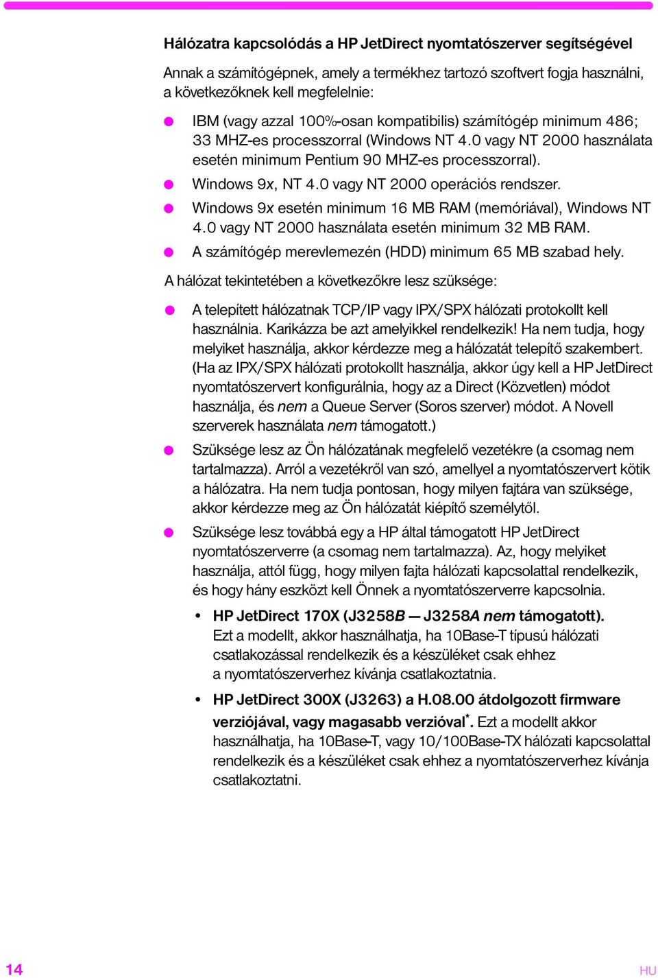 0 vagy NT 2000 operációs rendszer. Windows 9x esetén minimum 16 MB RAM (memóriával), Windows NT 4.0 vagy NT 2000 használata esetén minimum 32 MB RAM.