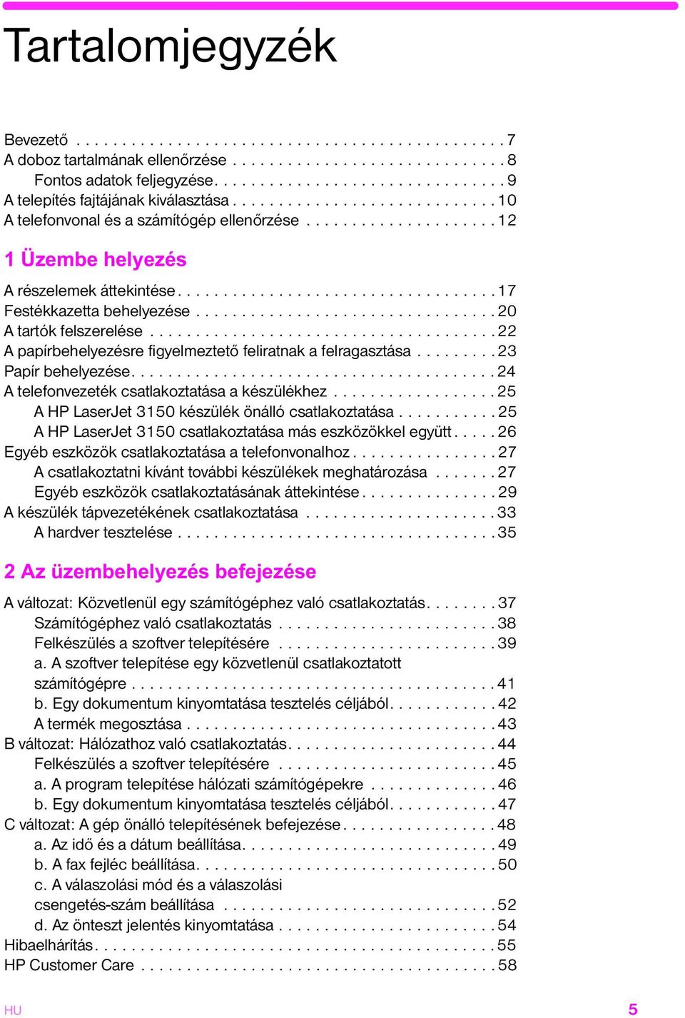 ..................................17 Festékkazetta behelyezése.................................20 A tartók felszerelése......................................22 A papírbehelyezésre figyelmeztetõ feliratnak a felragasztása.