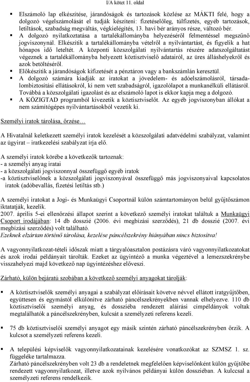 szabadság megváltás, végkielégítés, 13. havi bér arányos része, változó bér. A dolgozó nyilatkoztatása a tartalékállományba helyezéséről felmentéssel megszűnő jogviszonynál.