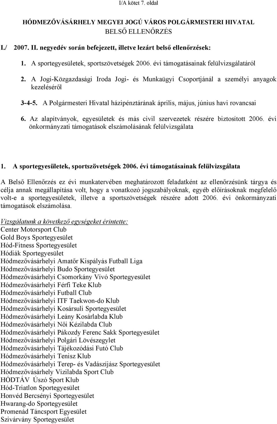 A Polgármesteri Hivatal házipénztárának április, május, június havi rovancsai 6. Az alapítványok, egyesületek és más civil szervezetek részére biztosított 2006.